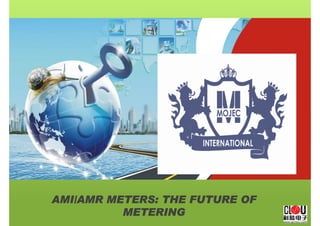 AMI/AMR METERS: THE FUTURE OF
AMI/AMR METERS: THE FUTURE OF
AMI/AMR METERS: THE FUTURE OF
AMI/AMR METERS: THE FUTURE OF
METERING
METERING
METERING
METERING
 