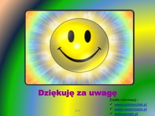 Dziękuję za uwagę
Źródła informacji :
 www.polskieszlaki.pl
 www.naszemiasto.pl
 www.google.pl
WSB
 