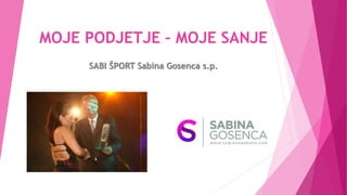 MOJE PODJETJE – MOJE SANJE
SABI ŠPORT Sabina Gosenca s.p.
 