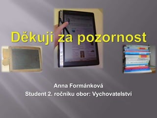 Anna Formánková
Student 2. ročníku obor: Vychovatelství
 