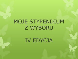 MOJE STYPENDIUM
Z WYBORU
IV EDYCJA
 