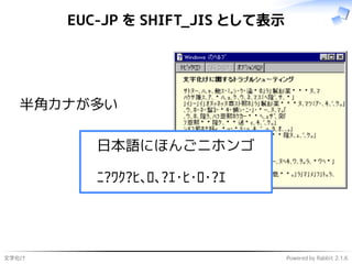 文字化け Powered by Rabbit 2.1.6
EUC-JP を SHIFT_JIS として表示
半角カナが多い
日本語にほんごニホンゴ
ﾆ?ﾜｸ?ﾋ､ﾛ､?ｴ･ﾋ･ﾛ･?ｴ
 