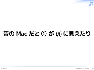 文字化け Powered by Rabbit 2.1.6
昔の Mac だと ① が ㈪ に見えたり
 