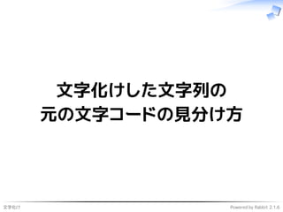 文字化け Powered by Rabbit 2.1.6
文字化けした文字列の
元の文字コードの見分け方
 