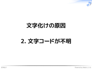 文字化け Powered by Rabbit 2.1.6
文字化けの原因
2. 文字コードが不明
 