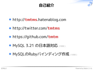 文字化け Powered by Rabbit 2.1.6
自己紹介
http://tmtms.hatenablog.com
http://twitter.com/tmtms
https://github.com/tmtm
MySQL 3.21 の日本語対応 (1998 )
MySQLのRubyバインディング作成 (1998 )
 
