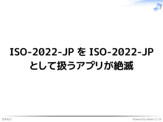 文字化け Powered by Rabbit 2.1.6
ISO-2022-JP を ISO-2022-JP
として扱うアプリが絶滅
 