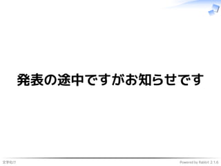 文字化け Powered by Rabbit 2.1.6
発表の途中ですがお知らせです
 