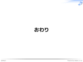 文字化け Powered by Rabbit 2.1.6
おわり
 