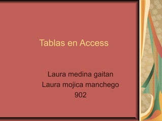 Tablas en Access
Laura medina gaitan
Laura mojica manchego
902
 