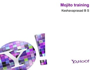 Mojito training
Keshavaprasad B S
 