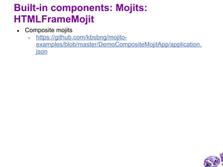 ● Composite mojits
○ https://github.com/kbsbng/mojito-
examples/blob/master/DemoCompositeMojitApp/application.
json
Built-in components: Mojits:
HTMLFrameMojit
 