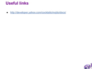 ● http://developer.yahoo.com/cocktails/mojito/docs/
Useful links
 