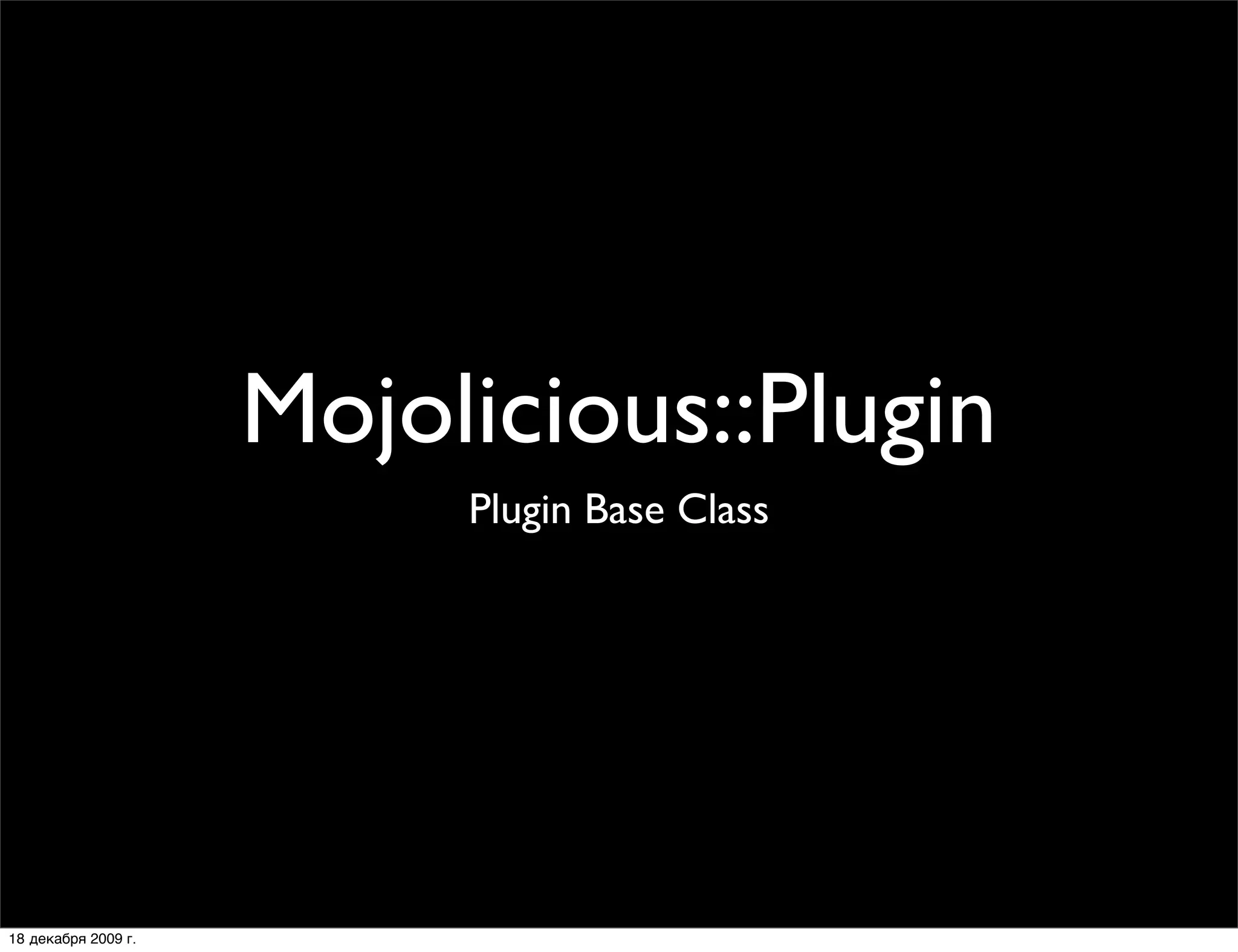 Mojolicious::Plugin
                          Plugin Base Class




18 декабря 2009 г.
 