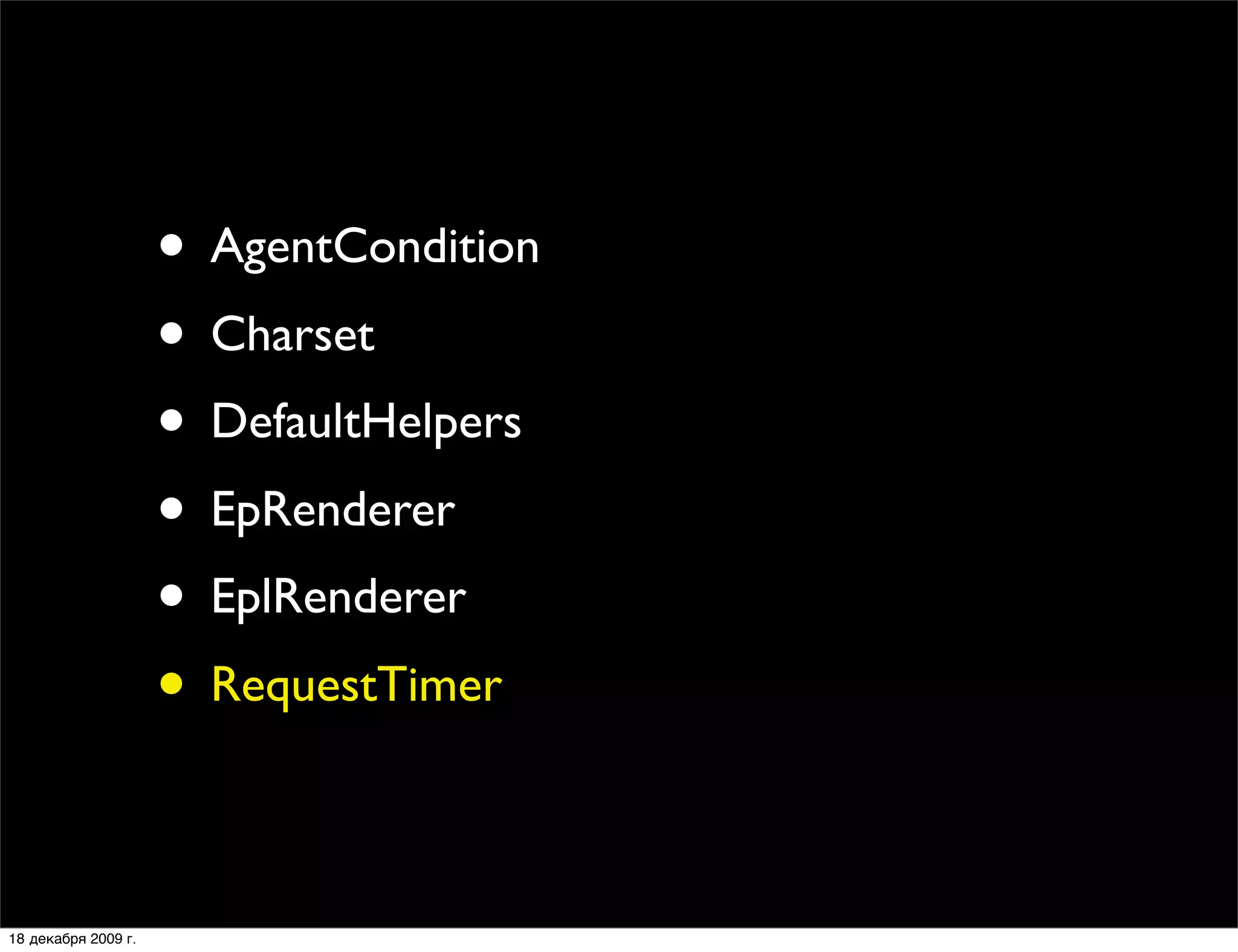 • AgentCondition
                     • Charset
                     • DefaultHelpers
                     • EpRenderer
                     • EplRenderer
                     • RequestTimer

18 декабря 2009 г.
 