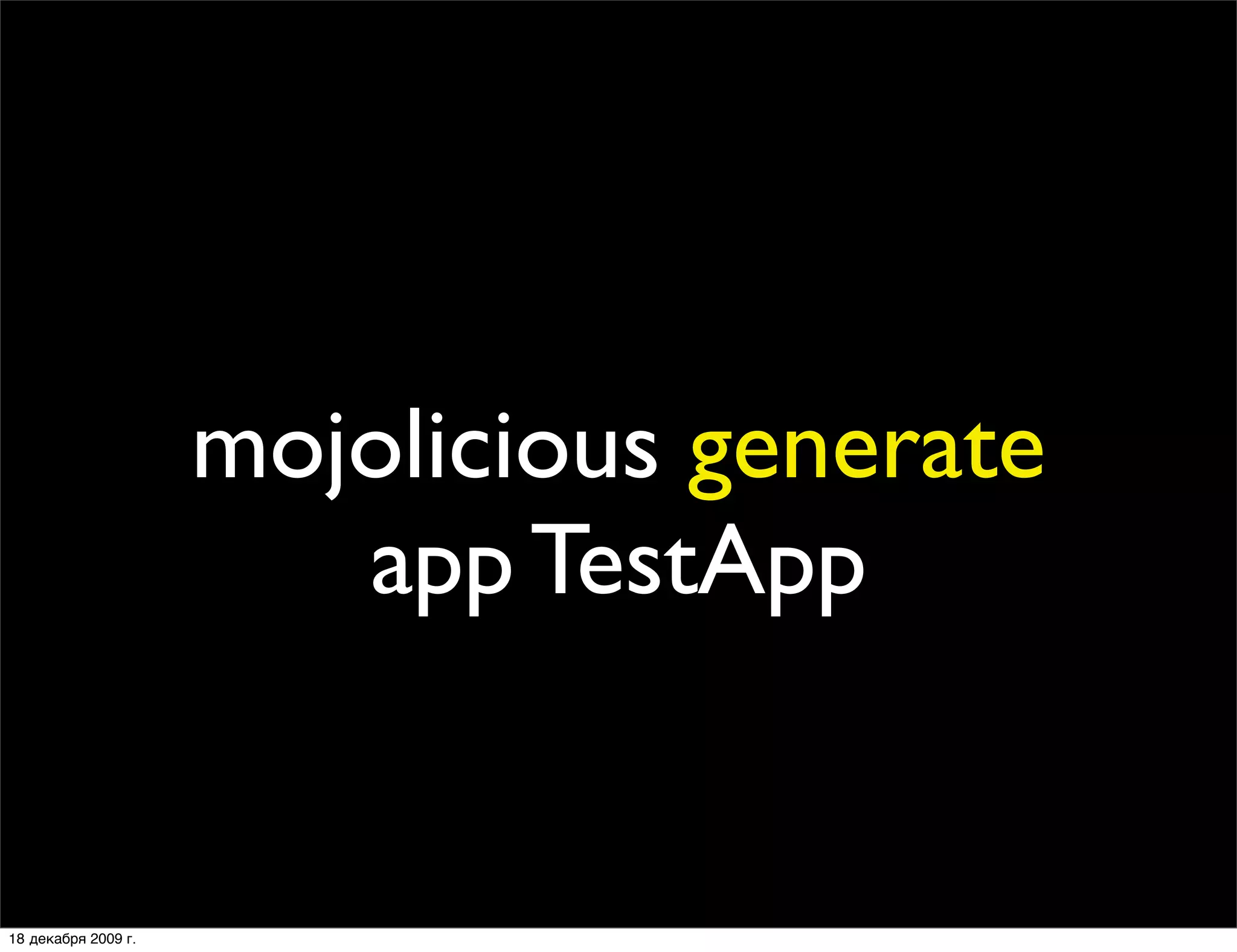 mojolicious generate
                        app TestApp


18 декабря 2009 г.
 