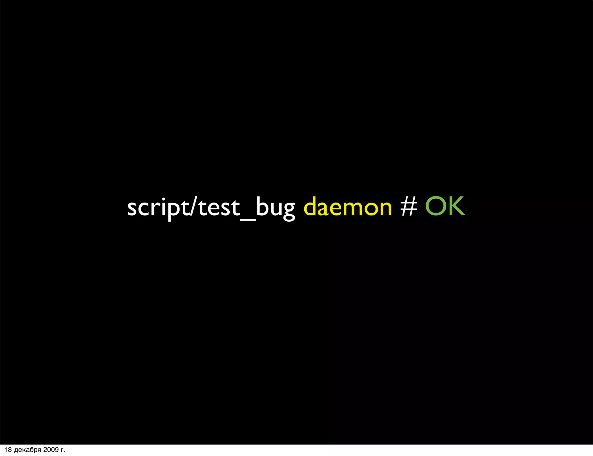 script/test_bug daemon # OK




18 декабря 2009 г.
 