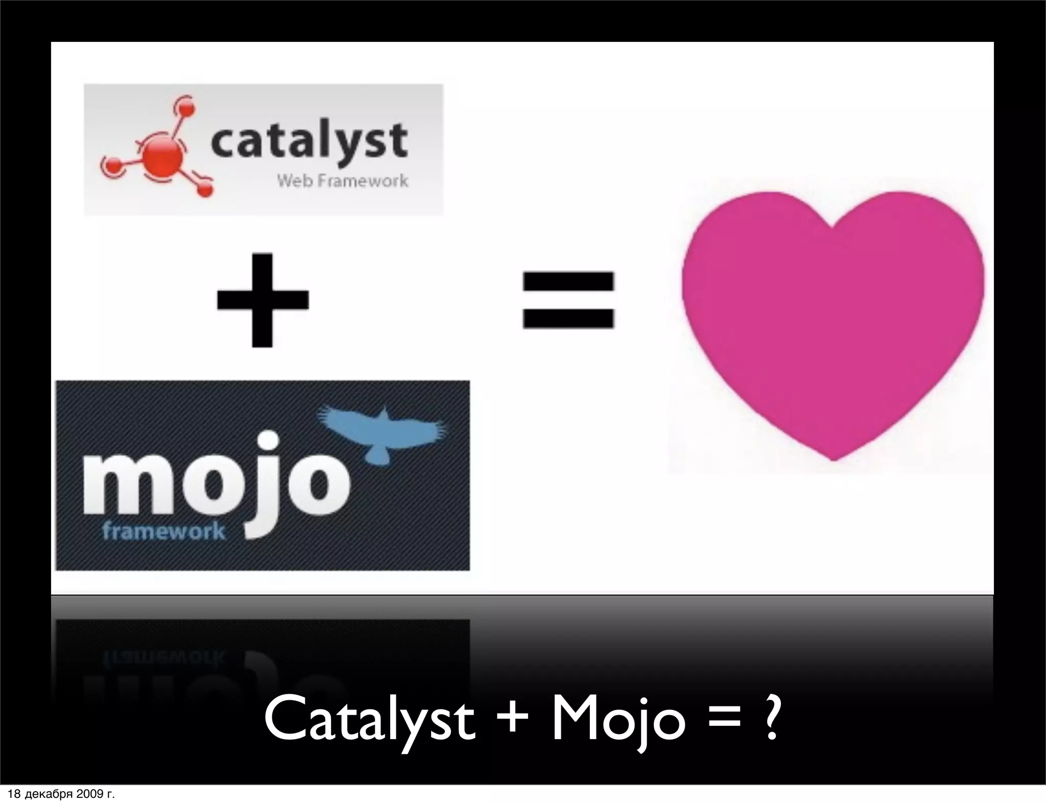 Catalyst + Mojo = ?
18 декабря 2009 г.
 