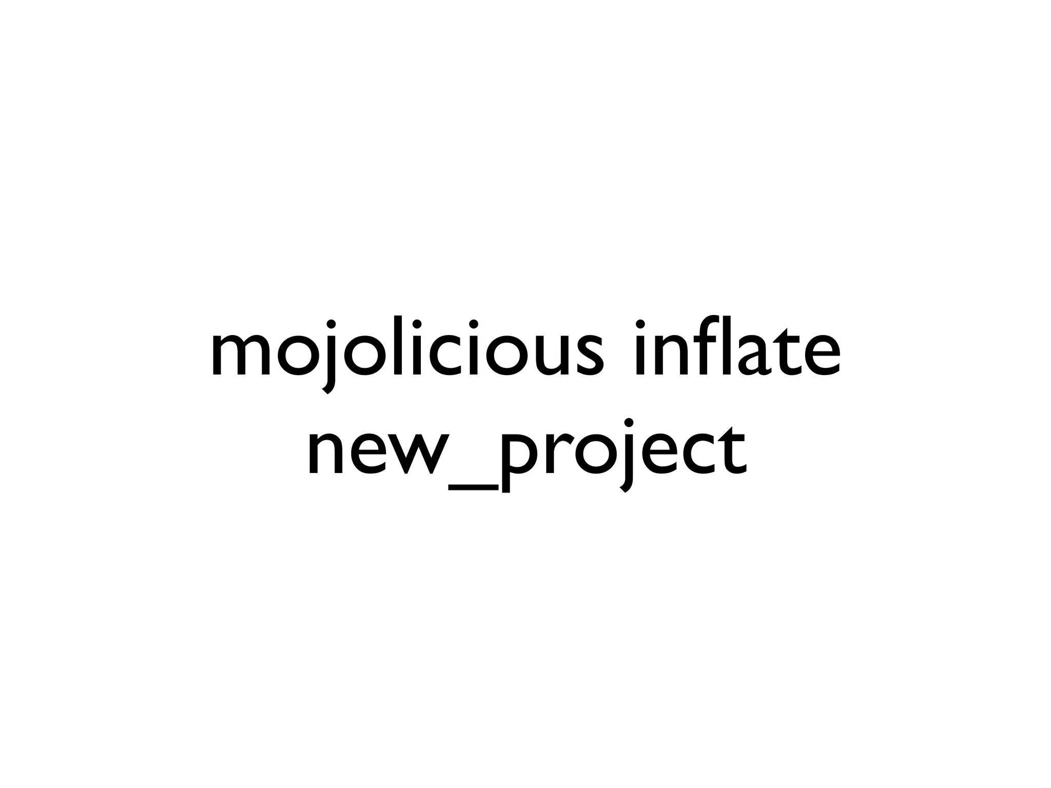 mojolicious inﬂate
  new_project
 