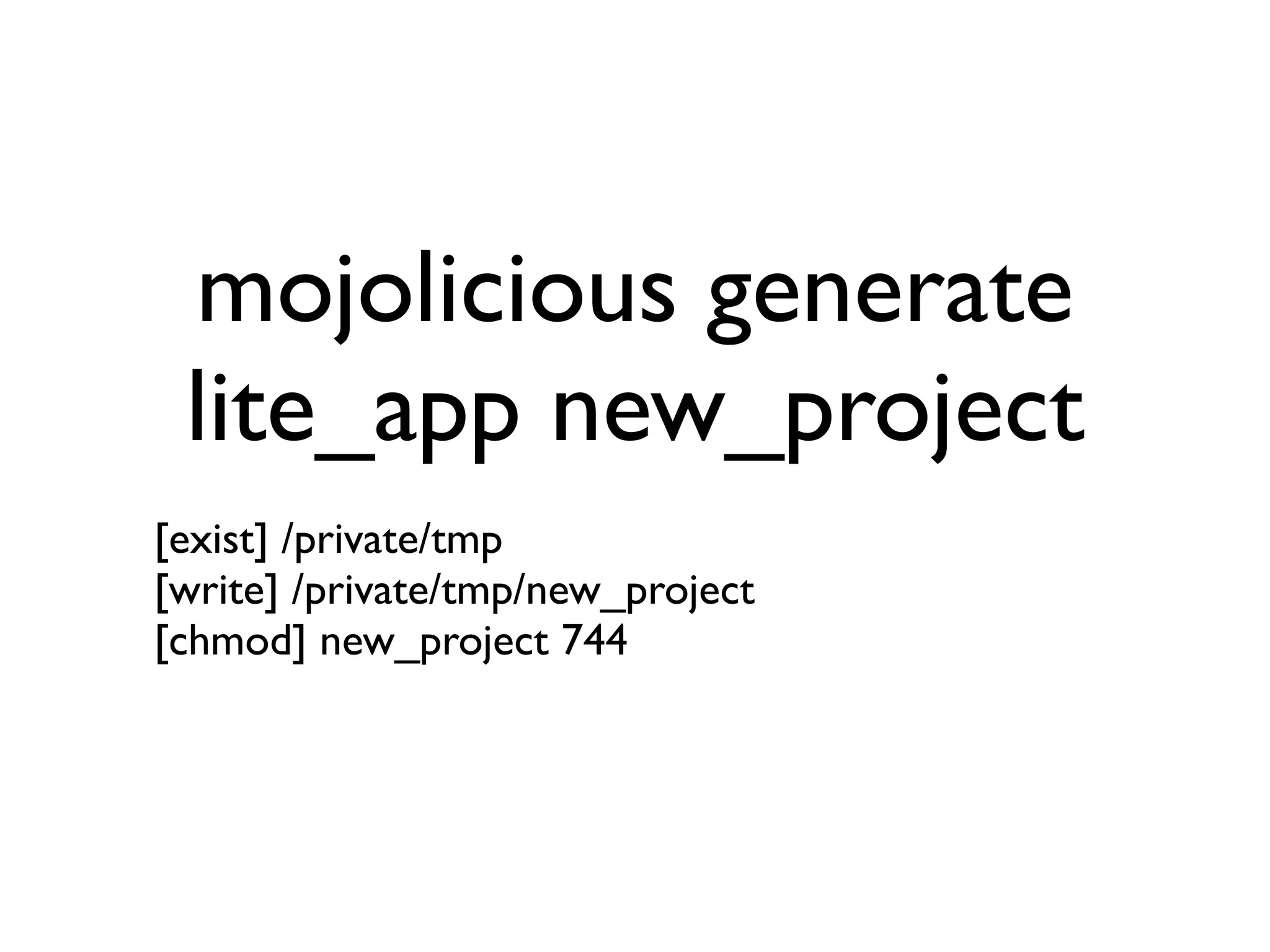 mojolicious generate
 lite_app new_project
[exist] /private/tmp
[write] /private/tmp/new_project
[chmod] new_project 744
 