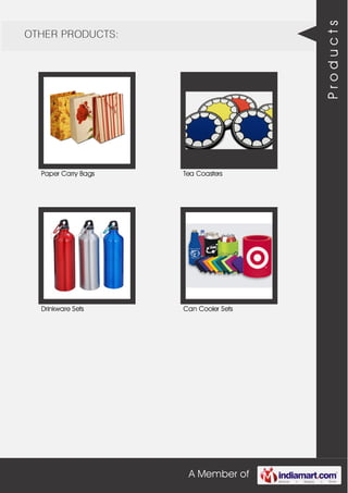 A Member of
OTHER PRODUCTS:
Paper Carry Bags Tea Coasters
Drinkware Sets Can Cooler Sets
Products
 