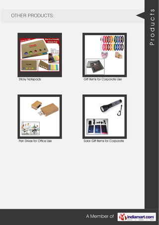 A Member of
OTHER PRODUCTS:
Sticky Notepads Gift Items for Corporate Use
Pen Drives for Office Use Solar Gift Items for Corporate
Products
 