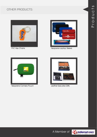 A Member of
OTHER PRODUCTS:
PVC Key Chains Neoprene Laptop Sleeve
Neoprene Camera Pouch Leather Executive Gifts
Products
 