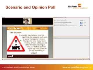 Scenario and Opinion Poll 
© 2014 NetSpeed Learning Solutions. All rights reserved. 48 
 