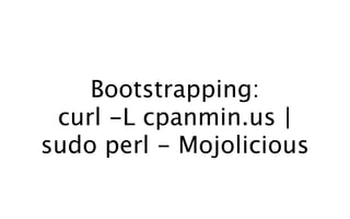 Bootstrapping:
 curl -L cpanmin.us |
sudo perl - Mojolicious
 