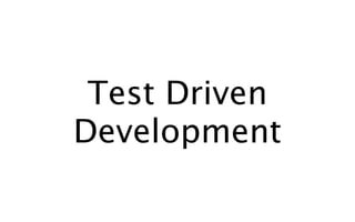 Test Driven
Development
 