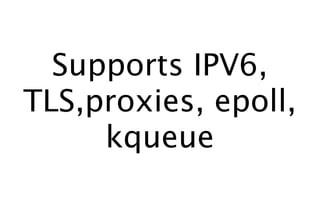 Supports IPV6,
TLS,proxies, epoll,
     kqueue
 