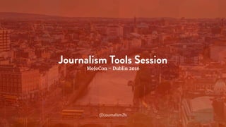 Journalism Tools Session
MoJoCon – Dublin 2016
@Journalism2ls
 