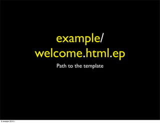 example/
                   welcome.html.ep
                      Path to the template




6 января 2010 г.
 