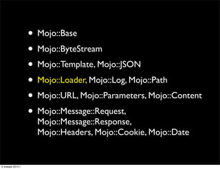 • Mojo::Base
                   • Mojo::ByteStream
                   • Mojo::Template, Mojo::JSON
                   • Mojo::Loader, Mojo::Log, Mojo::Path
                   • Mojo::URL, Mojo::Parameters, Mojo::Content
                   • Mojo::Message::Request,
                     Mojo::Message::Response,
                     Mojo::Headers, Mojo::Cookie, Mojo::Date


6 января 2010 г.
 