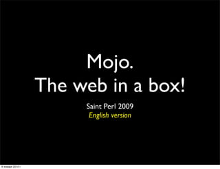 Mojo.
                   The web in a box!
                        Saint Perl 2009
                         English version




6 января 2010 г.
 