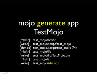 mojo generate app
                       TestMojo
                   [mkdir]   test_mojo/script
                   [write]...