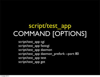 script/test_app
                   COMMAND [OPTIONS]
                    script/test_app cgi
                    script/te...