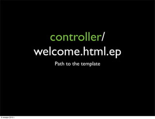 controller/
                   welcome.html.ep
                      Path to the template




6 января 2010 г.
 
