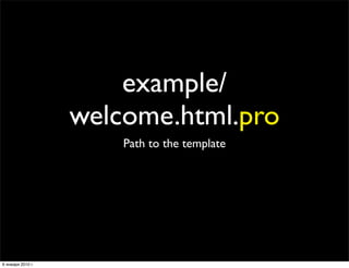 example/
                   welcome.html.pro
                       Path to the template




6 января 2010 г.
 