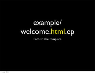 example/
                   welcome.html.ep
                      Path to the template




6 января 2010 г.
 