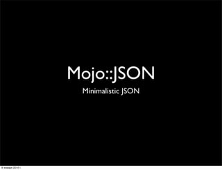 Mojo::JSON
                    Minimalistic JSON




6 января 2010 г.
 