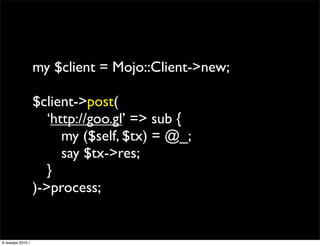 my $client = Mojo::Client->new;

                   $client->post(
                   
 ‘http://goo.gl’ => sub {
         ...
