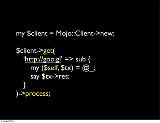 my $client = Mojo::Client->new;

                   $client->get(
                   
 ‘http://goo.gl’ => sub {
          ...
