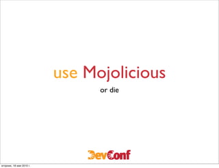 use Mojolicious
                                or die




вторник, 18 мая 2010 г.
 