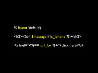 % layout 'default';

<h2><%= $message if is_iphone %></h2>

<a href="<%== url_for %>">click here</a>
 