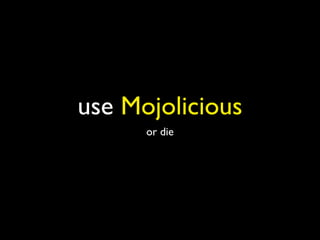 use Mojolicious
      or die
 