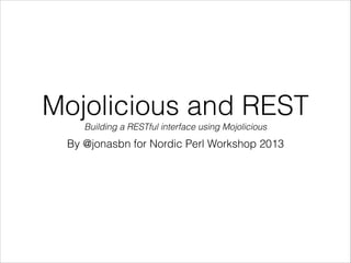 Mojolicious and REST
Building a RESTful interface using Mojolicious

By @jonasbn for Nordic Perl Workshop 2013

 