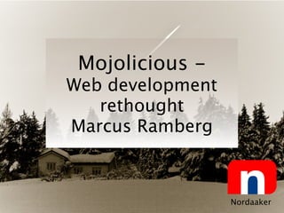 Mojolicious -
Web development
   rethought
Marcus Ramberg



                  Nordaaker
 