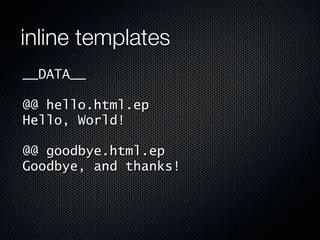 inline templates
__DATA__

@@ hello.html.ep
Hello, World!

@@ goodbye.html.ep
Goodbye, and thanks!
 
