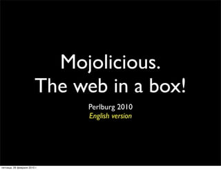 Mojolicious.
                         The web in a box!
                               Perlburg 2010
                               English version




пятница, 26 февраля 2010 г.
 